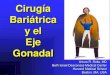 Cirugía Bariátrica y el Eje Gonadal - acegyr.orgacegyr.org/wp-content/uploads/2016/12/Bypass-Gastrico-y-Eje-Gonad... · Cirugía Bariátrica y el Eje Gonadal Arturo R. Rolla, MD