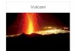 Vulcani - Giancarlo Accattatis · il magma arriva in superficie hanno origine i fenomeni vulcanici. Proprietà chimico-fisiche del magma. ... (da Plinio il Giovane che descrisse l'eruzione