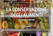 LA CONSERVAZIONE DEGLI ALIMENTI · la conservazione degli alimenti i metodi chimici naturali. la conservazione degli alimenti i metodi chimici artificiali. la conservazione degli