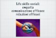 Life skills sociali: empatia comunicazione efficace ... Skills sociali empatia... · Life skills sociali: empatia comunicazione efficace relazioni efficaci. ... ed empatia con le