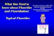 Margherita Fontana, DDS, PhD know about Fluorides · What You Need to know about Fluorides and Fluoridation! Topical Fluorides Margherita Fontana, DDS, PhD University of Michigan