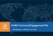 ICANN Technical Engagement Pla · Enhance internal coordination of technical engagement ... Agenda 2 Slide | 9 Technical Engagement Areas Areas& Areas& ation nal CIIOﬃce! ship +