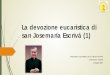 La devozione eucaristica di san Josemaría Escrivá (1) · 2017-09-25 · La "pazzia" di Dio è però una "pazzia d'amore", e pertanto –come l'amore ... 3) Oltre alla fede nella