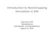 Introduction to Bootstrapping Simulation in SAS · Introduction to Bootstrapping Simulation in SAS Yubo Gao, PhD Biostatistician. Orthopaedic and Rehabilitation. August 21, 2014