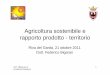 Agricoltura sostenibile e rapporto prodotto - territorio · - Gestione dei flussi informativi - Sicurezza alimentare, abitudini alimentari ... contribuire alla gestione sostenibile