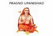 PRASNO UPANISHAD - vedantastudents.com · • Prana is the greatest – ^Hiranyagarba - Samashti Sukshma Sharira Devata. All ... • Nishkama Prana Upasaka, gets qualified for Brahma