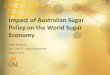 Impact of Australian Sugar Policy on the World Sugar Economy · Impact of Australian Sugar Policy on the World Sugar Economy Peter Breguet Fiji – FAO 4th Sugar Conference August