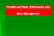 FORECASTING (PERAMALAN) Ilmu Manajemen .peramalan (forecasting) pengertian : ... top-down forecasting