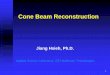 Cone Beam Reconstruction - American Association of ... · Cone Beam Reconstruction Jiang Hsieh, Ph.D. Applied Science Laboratory, GE Healthcare Technologies. 2 Image Generation 