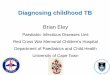 Brian Eley - Department of Paediatrics and Child Health · Brian Eley Paediatric Infectious Diseases Unit ... Osteoarticular TB Radiographs, joint tap, and/or synovial biopsy Pericardial