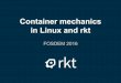 Container mechanics in Linux and rkt - FOSDEM 2018 · rkt internals modular architecture execution divided into stages stage0 → stage1 → stage2