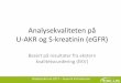 Analysekvaliteten på U-AKR og S-kreatinin (eGFR) · Nefelometri/ Enzymatisk Middelverdi norske resultater Turbidimetri/ Enzymatisk Prøve 1: CV 0-7,0 % Prøve 2: CV 1,7-8,4 %. Hvor