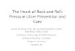 The Heart of Rock and Roll: Pressure Ulcer Prevention and Care · The Heart of Rock and Roll: Pressure Ulcer Prevention and Care Janice M. Beitz, PhD, RN, CS, CNOR,CWOCN, CRNP, MAPWCA,