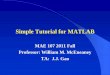 Simple Tutorial for MATLAB - University of California, San ...maeresearch.ucsd.edu/mceneaney/mae107/matlab_info/matlab_tutorial.pdf · Matlab Editor Varible matlab is a weakly typed