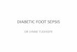 DIABETIC FOOT SEPSIS - up.ac.za · • Extensive necrosis or gangrene • Crepitus on examination or tissue gas on imaging • Extensive ecchymoses or petechiae • Bullae, especially