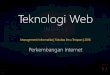 Teknologi Web - tambunan.staff.telkomuniversity.ac.id file• Apa itu INTERNET? • Ceritakan Sejarah munculnya Web dan Internet? • Bagaimana cara kerja Internet ? • Apa yg Anda