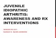 Juvenile Arthritis: Awareness and Rx interventionsbehrensb/documents/In-ServicePresentation-JA.pdf · JIA VS. JRA: The term juvenile rheumatoid arthritis (JRA) has fallen out of favor