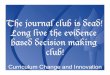 The journal club is dead! Long live the evidence based ... · No studies attempted to translate findings of ... EBM journal clubs in general practice, Austrailian Family Physician,