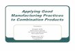 Applying Good Manufacturing Practices to Combination Products · Applying Good Manufacturing Practices to Combination Products Presented by Elizabeth Griffin Medical Device Specialist