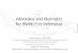Advocacy and Outreach for RMNCH in Indonesia 1. Preparation of Coalition 2. Launch of Coalition at all levels 3. Quarterly Meeting at National Level 4. Joint Action at National Level