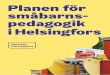 Planen för småbarns- pedagogik i Helsingfors · 2017-08-18 · 4 — Helsingfors stad Planen för småbarnspedagogik i Helsingfors bygger på de nationella grunderna för planen