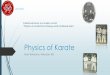 Physics of Karate - Maritime International Karate Daigaku · TO EXPLAIN TRADITIONAL KARATE EFFECTIVENESS WITH SCIENTIFIC PRINCIPLES 1. Chananie J., “The physics of karate strikes”,
