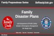 Family Disaster Plans - utah.gov · Family Disaster Plan • Know protective actions • Home hazard hunt • Get disaster supply kits • Have out-of-state telephone contact •