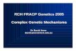 RCH FRACP 2005 Complex.ppt [Read-Only] · The human genome • 3.1 gigabases of DNA • About 20,000 genes distributed unevenly across the genome – 17,19,22 gene dense – 4,8,13,18,