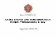 AKSES ENERGI DAN PENGEMBANGAN ENERGI … energi dan pengembangan ET di DIY.pdf · akses energi dan pengembangan energi terbarukan di diy dinas pup-esdm diy yogyakarta, 23 mei 2014
