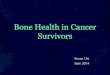 Bone Health in Cancer Survivors - Fred Hutch · Risks in cancer survivors Medications can be harmful to bone cells Sex hormones may be lowered Weight loss may occur Patients are too