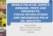 WORLD PALM OIL SUPPLY, DEMAND, PRICE AND PROSPECTS…mpoc.org.my/upload/WorldPalmOil_SupplyDemandPrice... · focus on malaysian and indonesian palm oil industry • background •
