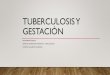 TUBERCULOSIS Y GESTACIÓN · TUBERCULOSIS Y GESTACIÓN •La tuberculosis maternal está asociada a riesgo incrementado de aborto espontáneo, mortalidad perinatal,menor tamaño para