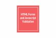 and Javascript Validation HTML Forms - ww2.cs.fsu.eduww2.cs.fsu.edu/~faizian/cgs3066/resources/Lecture13-HTML Forms and Javascript... · The form-handler is typically a server page