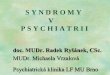 S Y N D R O M Y V P S Y C H I A T R I Ipsychiatrie.med.muni.cz/res/file/Syndromy v psychiatrii_na_web.pdf · Psychiatrická diagnosa vychází z obrazu poruchy (z přítomných příznaků