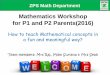 Mathematics Workshop for P1 and P2 Parents(2016) to... · ZPS Math Department Mathematics Workshop for P1 and P2 Parents(2016) How to teach Mathematical concepts in a fun and meaningful