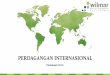 PERDAGANGAN INTERNASIONAL - danjunisme.comdanjunisme.com/.../11/...Perdagangan-Internasional.pdfDampak Kebijakan Perdagangan Internasional 4.Perjanjian dan Kerjasama Internasional