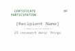  · Web viewCertificate Of Participation [Recipient Name] is thanked for their participation in 23 (research data) Things