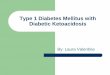 Type 1 Diabetes Mellitus with Diabetic Ketoacidosismedicalnutri · PDF fileDiabetic Ketoacidosis (DKA) DKA is a severe form of hyperglycemia. DKA results from dehydration during a