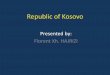 Republic of Kosovo - florenthajrizi.com · Kosovo in Yugoslavia •1919 –1920 The Yugoslav state was established with the name "The Kingdom of Slovenes, Croats and Serbs“, governed