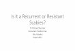 Recurrent or Resistant Scabies? - hsibu.moh.gov.myhsibu.moh.gov.my/.../uploads/2017/04/Recurrent-or-Resistant-Scabies.pdf · Pathogen •Sarcoptes scabiei var hominis •A whitish-brown