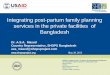 Integrating post-partum family planning services in the ... · Integrating post-partum family planning services in the private facilities of Bangladesh Dr. A.S.A. Masud Country Representative,