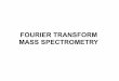 FOURIER TRANSFORM MASS SPECTROMETRY · Once we make an ion, we move it into the center of the Magnet. Then, we trap it before it can escape. ION + Electrostatic Barrier “Gate”