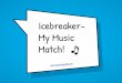 Icebreaker- My Music Match! · 11. Hello by Adele 12. Single Ladies by Beyonce 13. I Gotta Feeling by The Black Eyed Peas 14. What Makes You Beautiful by One Direction 15. Stressed