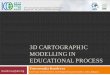 3D Cartographic Modelling in Educational Process · 3D CARTOGRAPHIC MODELLING IN EDUCATIONAL PROCESS Temenoujka Bandrova tbandrova@abv.bg. University of Architecture, Civil Engineering