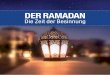 DER RAMADAN - igmg.org · Ramadan ist eine der fünf Säulen im Islam. Das Fasten ist ein Zeichen der Verbundenheit des Gläubigen zu seinem Schöpfer. Dies entnehmen wir dem Koran: