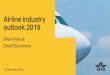 Airline industry outlook 2019 - iata.org · 12 December 2018 Airline industry outlook 2019 Brian Pearce Chief Economist