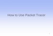 How to Use Packet Tracer - .How to Use Packet Tracer 1 . What is Packet Tracer â€¢ Packet Tracer