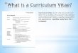 Curriculum Vitae: (L, lit.: the course of one's life). It ... · Curriculum Vitae: (L, lit.: the course of one's life). It is an outline of a person's educational and professional