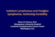 Indolent Lymphomas and Hodgkin Lymphoma: Achieving Curability · Indolent Lymphomas and Hodgkin Lymphoma: Achieving Curability Bruce D. Cheson, M.D. Georgetown University Hospital