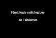 Sémiologie radiologique de l’abdomen - julioone.free.frjulioone.free.fr/optionel radio abdomen.pdf · Abdomen sans préparation • Opacité piriforme de tonalité calcique de
